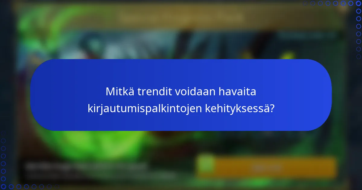 Mitkä trendit voidaan havaita kirjautumispalkintojen kehityksessä?