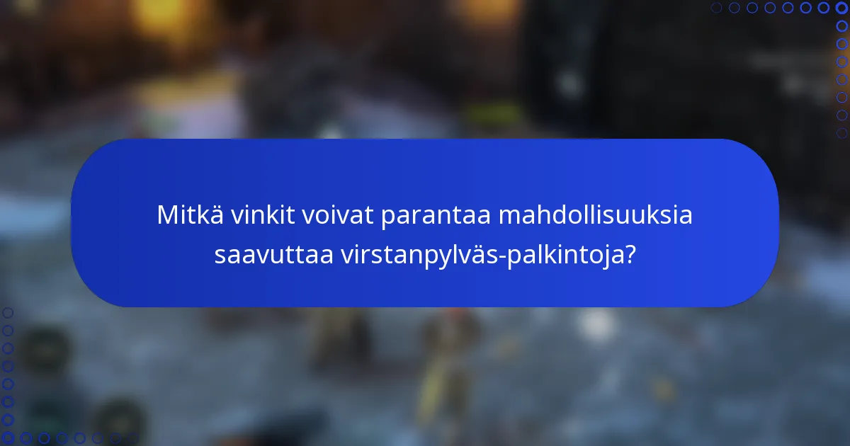 Mitkä vinkit voivat parantaa mahdollisuuksia saavuttaa virstanpylväs-palkintoja?