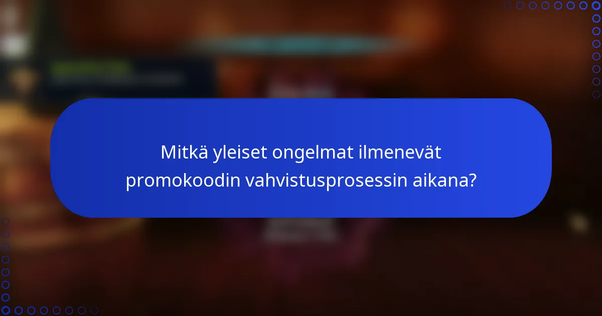 Mitkä yleiset ongelmat ilmenevät promokoodin vahvistusprosessin aikana?